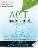 ACT made simple : an easy-to-read primer on acceptance and commitment therapy /