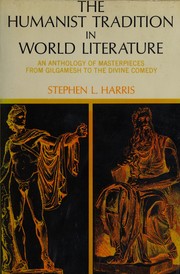 The humanist tradition in world literature ; an anthology of masterpieces from Gilgamesh to The divine comedy /