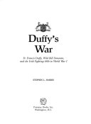Duffy's war : Fr. Francis Duffy, Wild Bill Donovan, and the Irish fighting 69th in World War I /