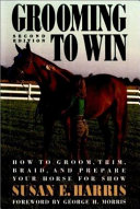 Grooming to win : how to groom, trim, braid, and prepare your horse for show /