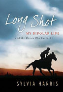 Long shot : my bipolar life and the horses who saved me /