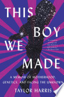 This boy we made : a memoir of motherhood, genetics, and facing the unknown /