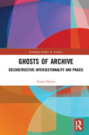 Ghosts of archive : deconstructive intersectionality and praxis /