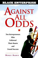 Against all odds : ten entrepreneurs who followed their hearts and found success /