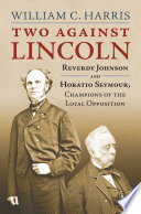 Two against Lincoln : Reverdy Johnson and Horatio Seymour, champions of the loyal opposition /