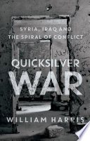 Quicksilver war : Syria, Iraq and the spiral of conflict /