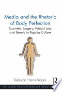 Media and the rhetoric of body perfection : cosmetic surgery, weight loss and beauty in popular culture /