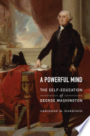 A powerful mind : the self-education of George Washington /