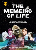 The memeing of life : a journey through the delirious world of memes /