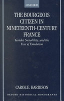 The bourgeois citizen in nineteenth-century France : gender, sociability, and the uses of emulation /