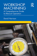 Workshop machining : a comprehensive guide to manual operation /