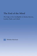 The end of the mind : the edge of the intelligible in Hardy, Stevens, Larkin, Plath, and Glück /