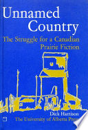 Unnamed country : the struggle for a Canadian prairie fiction /