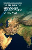 The triumph of democracy and the eclipse of the West /