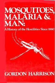 Mosquitoes, malaria, and man : a history of the hostilities since 1880 /