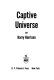 Captive universe /