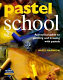 Pastel school : a practical guide to drawing with pastels /