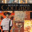 Mixed-media collage : an exploration of contemporary artists, methods, and materials /
