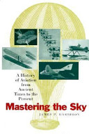 Mastering the sky : a history of aviation from ancient times to the present /