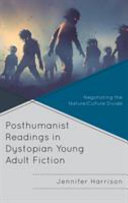 Posthumanist readings in dystopian young adult fiction : negotiating the nature/culture divide /