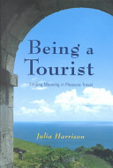 Being a tourist : finding meaning in pleasure travel /