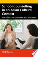 School counselling in an Asian cultural context : insights from Hong Kong and the Asia-Pacific region /