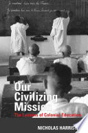 Our civilizing mission : the lessons of colonial education /