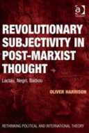 Revolutionary subjectivity in post-Marxist thought : Laclau, Negri, Badiou /