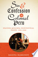 Sin and confession in colonial Peru : Spanish-Quechua penitential texts, 1560-1650 /