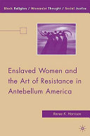 Enslaved women and the art of resistance in antebellum America /