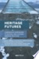 Heritage futures : comparative approaches to natural and cultural heritage practices /