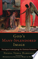 God's many-splendored image : theological anthropology for Christian formation /