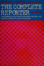 The complete reporter : fundamentals of news gathering, writing and editing, complete with exercises /