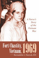 Fort Chastity, Vietnam, 1969 : a nurse's story of the Vietnam War /