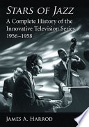 Stars of jazz : a complete history of the innovative television series, 1956-1958 /
