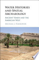 Water histories and spatial archaeology : ancient Yemen and the American West /