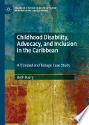 Childhood Disability, Advocacy, and Inclusion in the Caribbean : A Trinidad and Tobago Case Study /