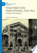 French Rule in the States of Parma, 1796-1814 : Working with Napoleon /