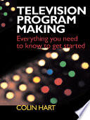 Television program making : everything you need to know to get started /
