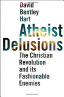 Atheist delusions : the Christian revolution and its fashionable enemies /