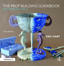 The prop building guidebook : for theatre, film, and TV /