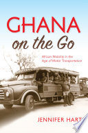 Ghana on the go : African mobility in the age of motor transportation /