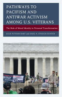 Pathways to pacifism and antiwar activism among U.S. veterans : the role of moral identity in personal transformation /