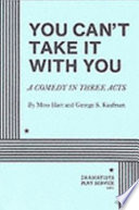 You can't take it with you : comedy in three acts /