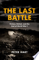 The last battle : victory, defeat, and the end of World War I /