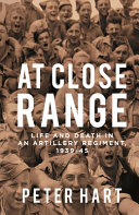 At close range : life and death in an artillery regiment, 1939-45 /