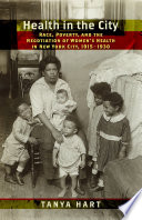 Health in the city : race, poverty, and the negotiation of women's health in New York City, 1915-1930 /