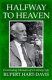 Halfway to heaven : concluding memoirs of a literary life /