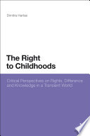 The right to childhoods : critical perspectives on rights, difference and knowledge in a transient world /