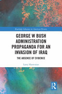 George W Bush administration propaganda for an invasion of Iraq : the absence of evidence /